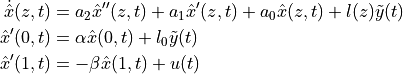 \begin{align*}
    \dot{\hat{x}}(z,t) &= a_2 \hat x''(z,t) + a_1 \hat x'(z,t)
                    + a_0 \hat x(z,t) + l(z) \tilde y(t)\\
    \hat x'(0,t) &= \alpha \hat x(0,t) + l_0 \tilde y(t) \\
    \hat x'(1,t) &= -\beta \hat x(1,t) + u(t) \\
\end{align*}