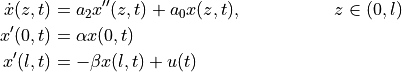 \begin{align*}
    \dot x(z,t) &= a_2 x''(z,t) + a_0 x(z,t),
     && z\in (0, l) \\
    x'(0,t) &= \alpha x(0,t) \\
    x'(l,t) &= -\beta x(l,t) + u(t)
\end{align*}