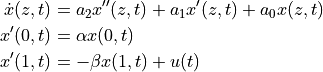 \begin{align*}
    \dot x(z,t) &= a_2 x''(z,t) + a_1 x'(z,t) + a_0 x(z,t) \\
    x'(0,t) &= \alpha x(0,t) \\
    x'(1,t) &= -\beta x(1,t) + u(t) \\
\end{align*}
