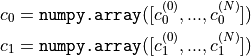 c_0 = \texttt{numpy.array}([c_0^{(0)}, ... , c_0^{(N)}]) \\
c_1 = \texttt{numpy.array}([c_1^{(0)}, ... , c_1^{(N)}])