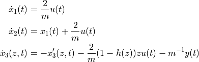 \begin{align*}
    \dot{x}_1(t) &= \frac{2}{m}u(t) \\
    \dot{x}_2(t) &= x_1(t) + \frac{2}{m}u(t) \\
    \dot{x}_3(z,t) &= -x_3'(z,t)-\frac{2}{m}(1-h(z))z u(t) - m^{-1} y(t)
\end{align*}