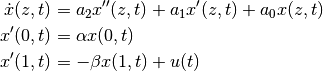 \begin{align*}
    \dot x(z,t) &= a_2 x''(z,t) + a_1 x'(z,t) + a_0 x(z,t) \\
    x'(0,t) &= \alpha x(0,t) \\
    x'(1,t) &= -\beta x(1,t) + u(t) \\
\end{align*}
