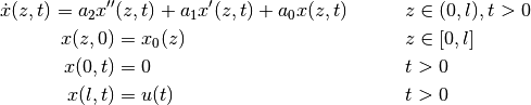 \begin{align*}
    \dot{x}(z,t) = a_2x''&(z,t) + a_1x'(z,t) + a_0x(z,t)  && z\in (0, l), t>0\\
    x(z,0) &= x_0(z) && z\in [0,l]\\
    x(0,t) &= 0 && t>0\\
    x(l,t) &= u(t) && t>0
\end{align*}
