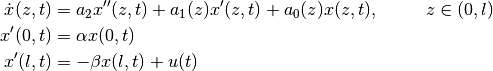 \begin{align*}
    \dot x(z,t) &= a_2 x''(z,t) + a_1(z) x'(z,t) + a_0(z) x(z,t),
     && z\in (0, l) \\
    x'(0,t) &= \alpha x(0,t) \\
    x'(l,t) &= -\beta x(l,t) + u(t)
\end{align*}