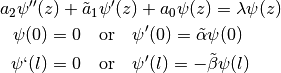 a_2\psi''(z) + \tilde a_1&\psi'(z) + a_0\psi(z) = \lambda\psi(z) \\
\psi(0) = 0 \quad &\text{or} \quad \psi'(0) = \tilde\alpha\psi(0) \\
\psi`(l) = 0 \quad &\text{or} \quad \psi'(l) = -\tilde\beta\psi(l)