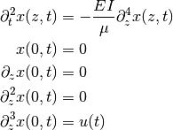\begin{align*}
    \partial^2_t x(z,t) &= - \frac{EI}{\mu} \partial^4_z x(z,t)\\
    x(0,t) &= 0 \\
    \partial_z x(0,t) &= 0 \\
    \partial^2_z x(0,t) &= 0 \\
    \partial^3_z x(0,t) &= u(t)
\end{align*}