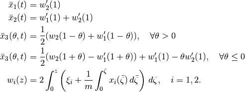 \begin{align*}
    \bar x_1(t) &= w_2'(1) \\
    \bar x_2(t) &= w_1'(1) + w_2'(1) \\
    \bar x_3(\theta, t) &= \frac{1}{2}(w_2(1-\theta) + w_1'(1-\theta)),
    \quad \forall \theta > 0 \\
    \bar x_3(\theta, t) &= \frac{1}{2}(w_2(1+\theta) - w_1'(1+\theta)) +
    w_1'(1) - \theta w_2'(1),
    \quad \forall \theta \le 0 \\
    w_i(z) &= 2\int_0^z \left( \xi_i + \frac{1}{m}\int_0^\zeta
    x_i(\bar\zeta) \,d\bar\zeta \right) \,d\zeta,\quad i=1,2.
\end{align*}